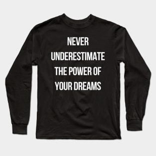 Never underestimate the power of your dreams Long Sleeve T-Shirt